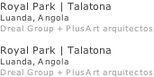 Royal Park | Talatona Luanda, Angola Dreal Group + PlusArt arquitectos  Royal Park | Talatona Luanda, Angola Dreal Group + PlusArt arquitectos